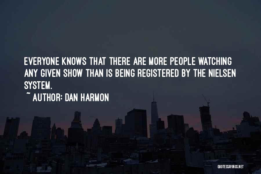 Dan Harmon Quotes: Everyone Knows That There Are More People Watching Any Given Show Than Is Being Registered By The Nielsen System.