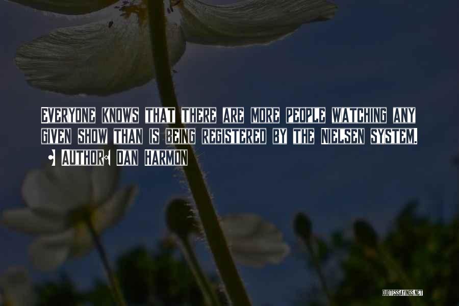 Dan Harmon Quotes: Everyone Knows That There Are More People Watching Any Given Show Than Is Being Registered By The Nielsen System.