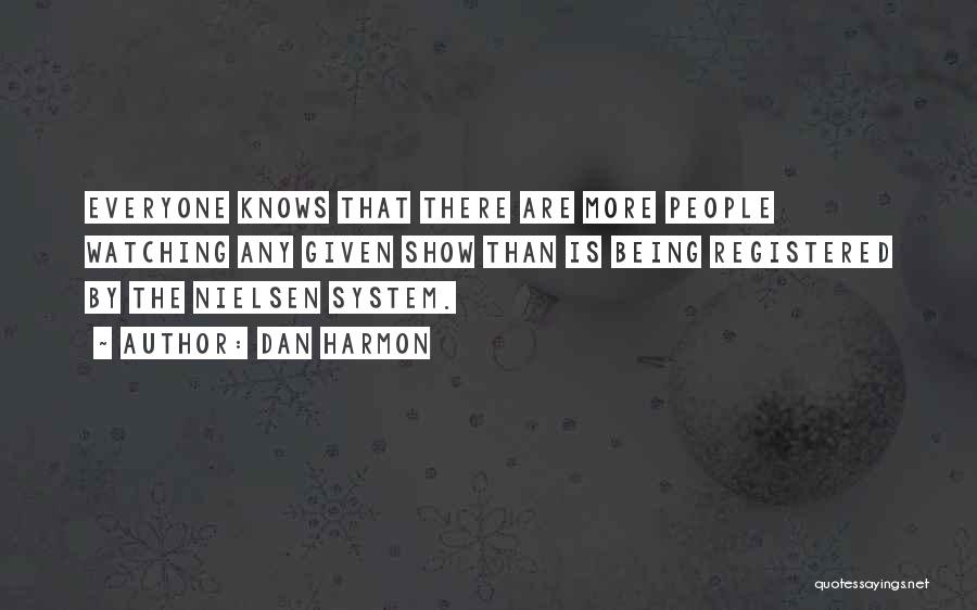 Dan Harmon Quotes: Everyone Knows That There Are More People Watching Any Given Show Than Is Being Registered By The Nielsen System.