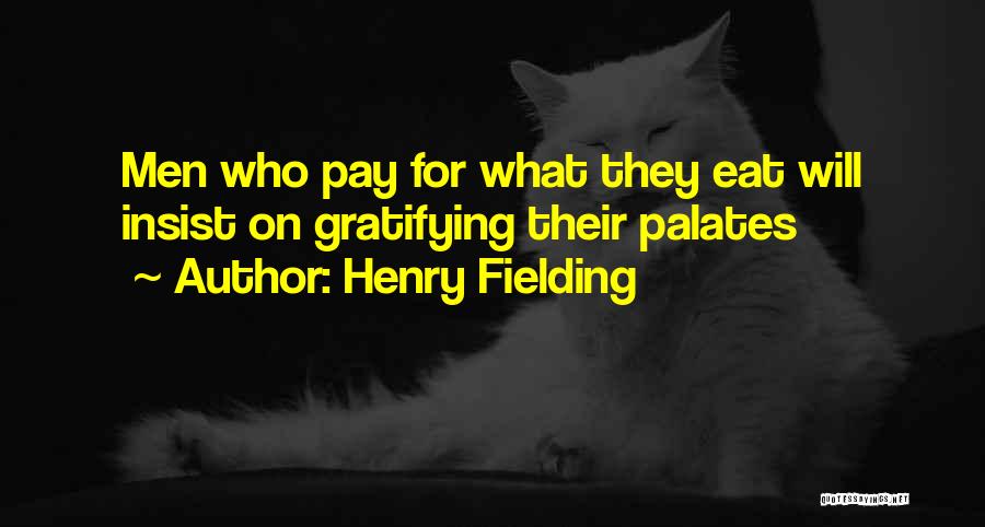 Henry Fielding Quotes: Men Who Pay For What They Eat Will Insist On Gratifying Their Palates