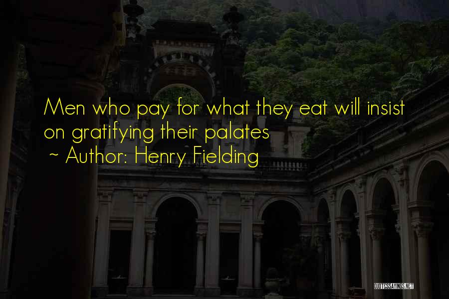 Henry Fielding Quotes: Men Who Pay For What They Eat Will Insist On Gratifying Their Palates