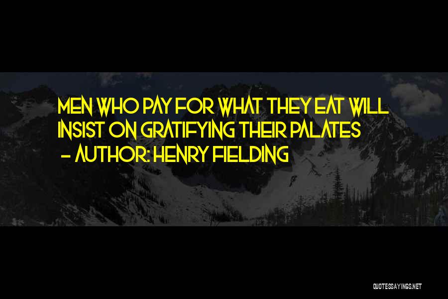 Henry Fielding Quotes: Men Who Pay For What They Eat Will Insist On Gratifying Their Palates