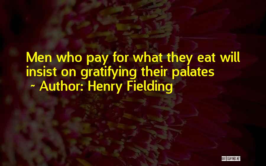 Henry Fielding Quotes: Men Who Pay For What They Eat Will Insist On Gratifying Their Palates