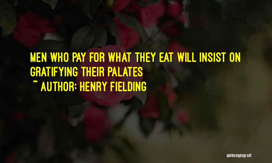 Henry Fielding Quotes: Men Who Pay For What They Eat Will Insist On Gratifying Their Palates