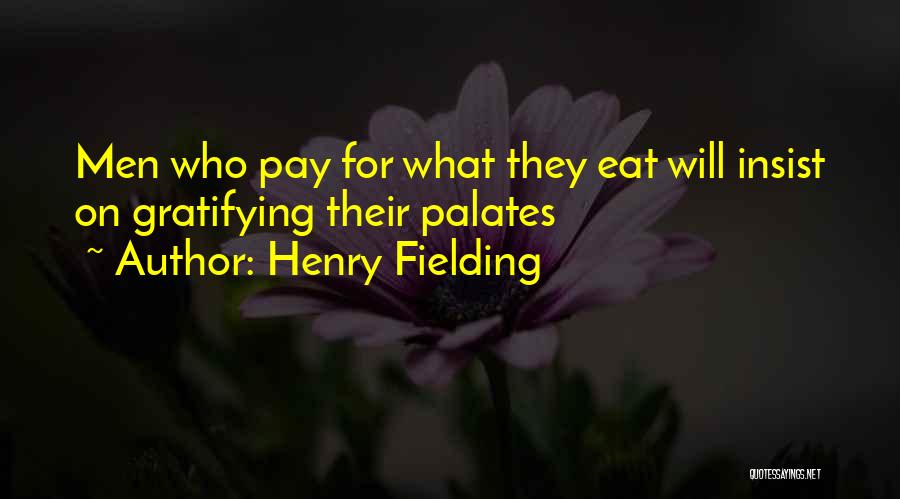 Henry Fielding Quotes: Men Who Pay For What They Eat Will Insist On Gratifying Their Palates