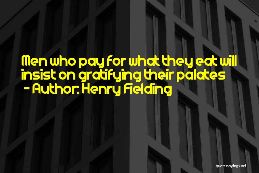 Henry Fielding Quotes: Men Who Pay For What They Eat Will Insist On Gratifying Their Palates