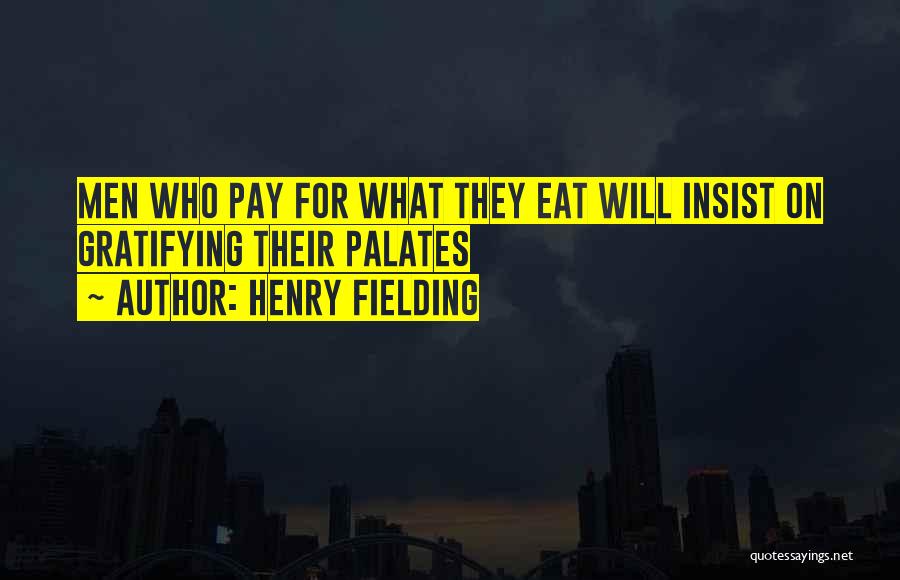 Henry Fielding Quotes: Men Who Pay For What They Eat Will Insist On Gratifying Their Palates