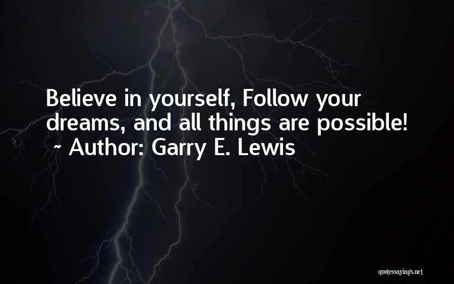 Garry E. Lewis Quotes: Believe In Yourself, Follow Your Dreams, And All Things Are Possible!