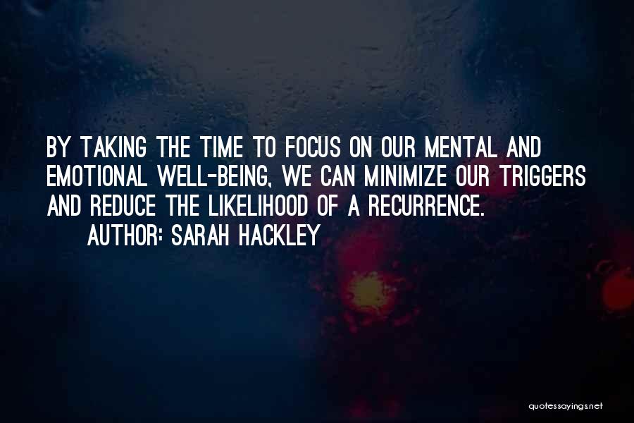 Sarah Hackley Quotes: By Taking The Time To Focus On Our Mental And Emotional Well-being, We Can Minimize Our Triggers And Reduce The