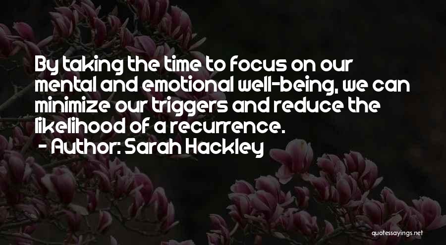 Sarah Hackley Quotes: By Taking The Time To Focus On Our Mental And Emotional Well-being, We Can Minimize Our Triggers And Reduce The