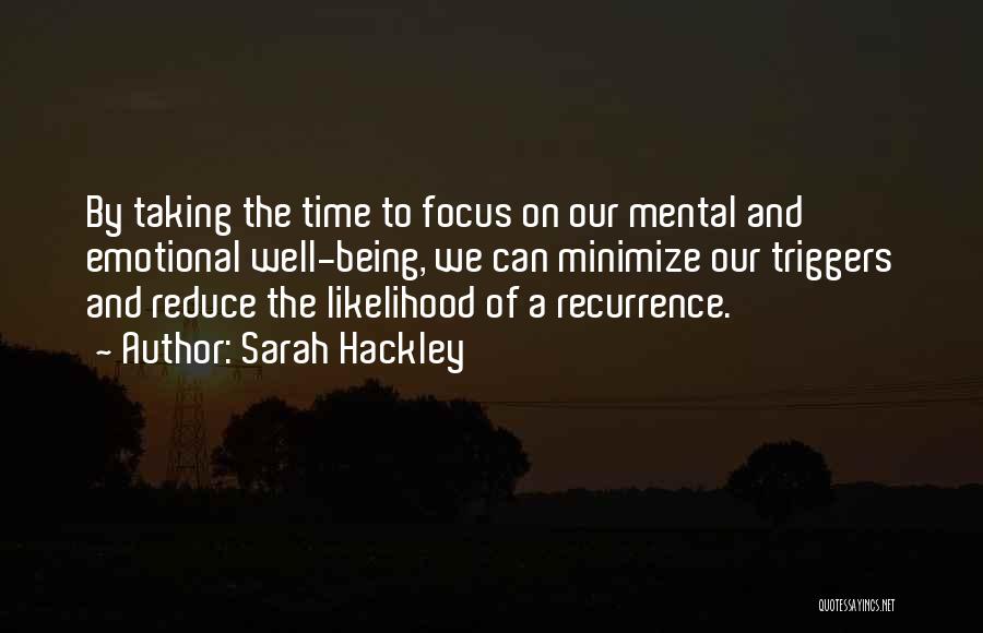 Sarah Hackley Quotes: By Taking The Time To Focus On Our Mental And Emotional Well-being, We Can Minimize Our Triggers And Reduce The