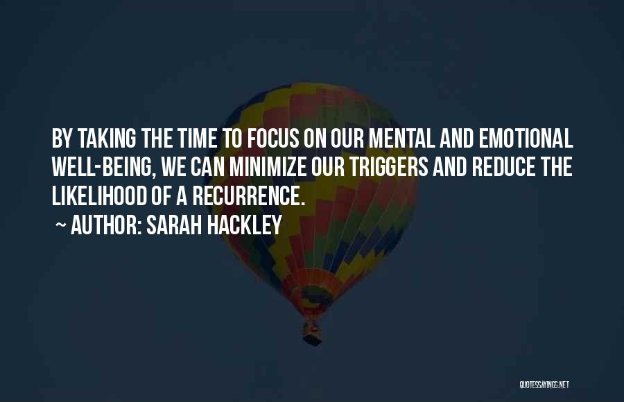 Sarah Hackley Quotes: By Taking The Time To Focus On Our Mental And Emotional Well-being, We Can Minimize Our Triggers And Reduce The