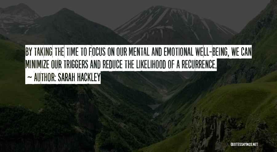 Sarah Hackley Quotes: By Taking The Time To Focus On Our Mental And Emotional Well-being, We Can Minimize Our Triggers And Reduce The