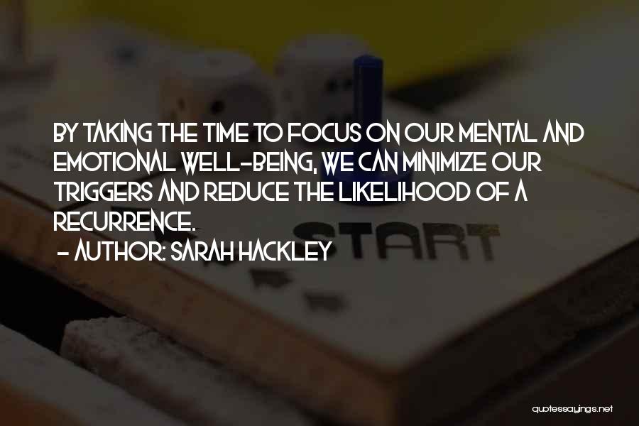 Sarah Hackley Quotes: By Taking The Time To Focus On Our Mental And Emotional Well-being, We Can Minimize Our Triggers And Reduce The