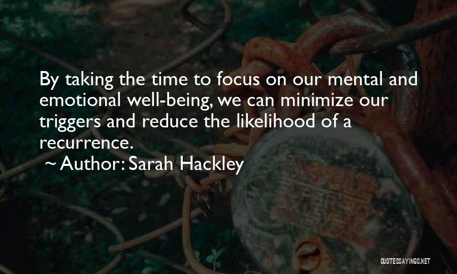 Sarah Hackley Quotes: By Taking The Time To Focus On Our Mental And Emotional Well-being, We Can Minimize Our Triggers And Reduce The