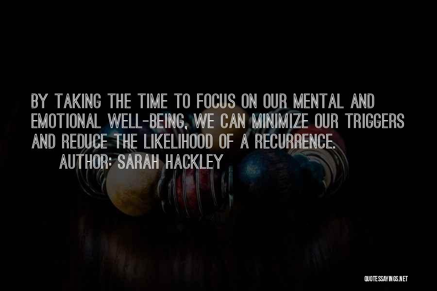 Sarah Hackley Quotes: By Taking The Time To Focus On Our Mental And Emotional Well-being, We Can Minimize Our Triggers And Reduce The