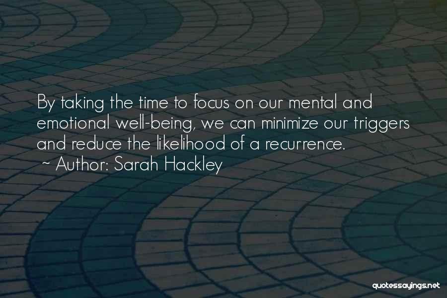 Sarah Hackley Quotes: By Taking The Time To Focus On Our Mental And Emotional Well-being, We Can Minimize Our Triggers And Reduce The