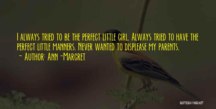 Ann-Margret Quotes: I Always Tried To Be The Perfect Little Girl. Always Tried To Have The Perfect Little Manners. Never Wanted To