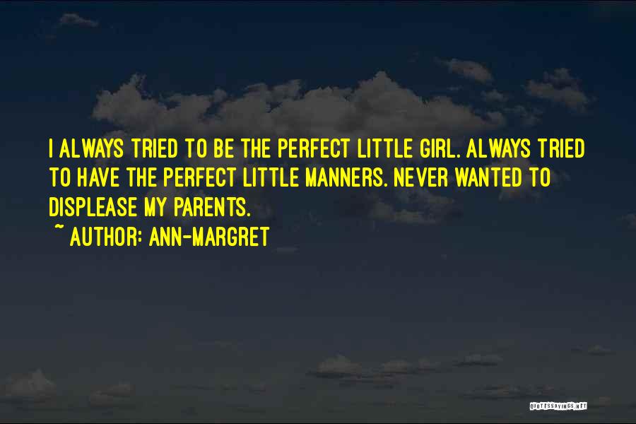 Ann-Margret Quotes: I Always Tried To Be The Perfect Little Girl. Always Tried To Have The Perfect Little Manners. Never Wanted To