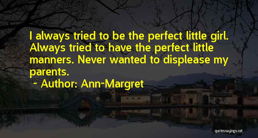 Ann-Margret Quotes: I Always Tried To Be The Perfect Little Girl. Always Tried To Have The Perfect Little Manners. Never Wanted To