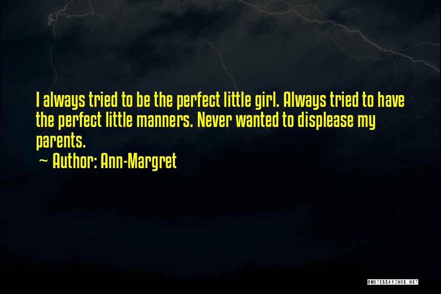 Ann-Margret Quotes: I Always Tried To Be The Perfect Little Girl. Always Tried To Have The Perfect Little Manners. Never Wanted To