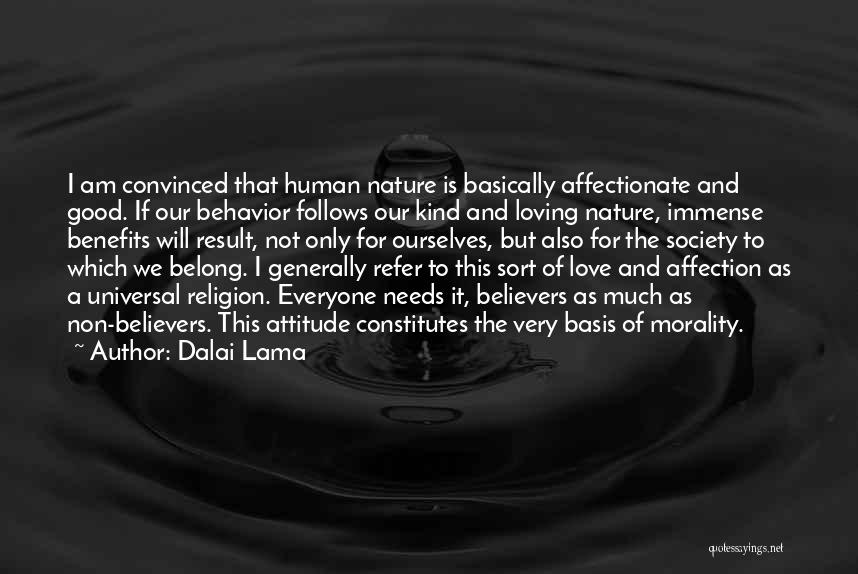 Dalai Lama Quotes: I Am Convinced That Human Nature Is Basically Affectionate And Good. If Our Behavior Follows Our Kind And Loving Nature,