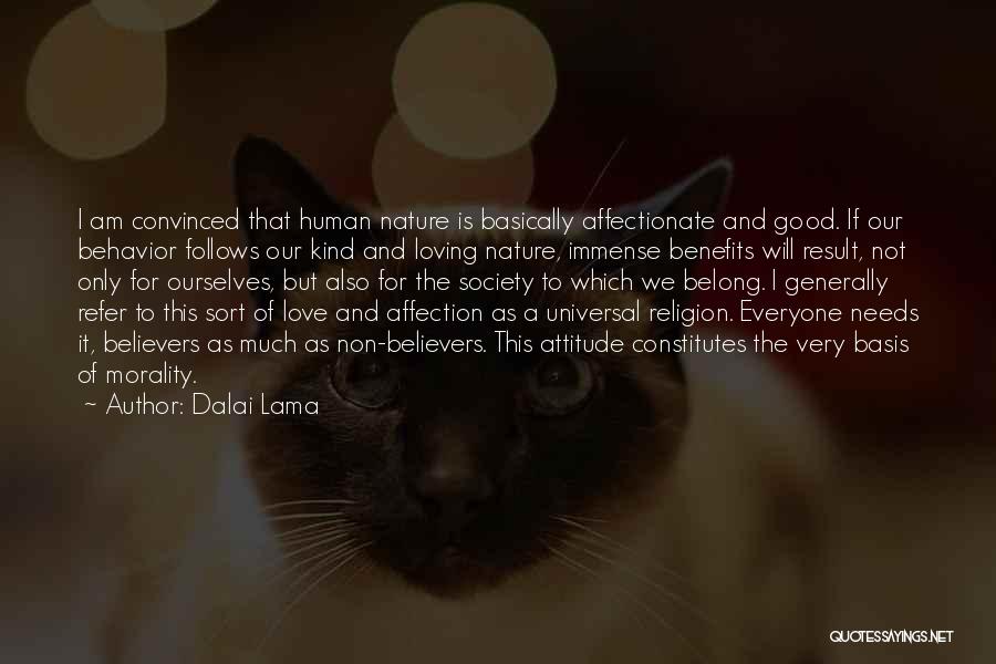 Dalai Lama Quotes: I Am Convinced That Human Nature Is Basically Affectionate And Good. If Our Behavior Follows Our Kind And Loving Nature,