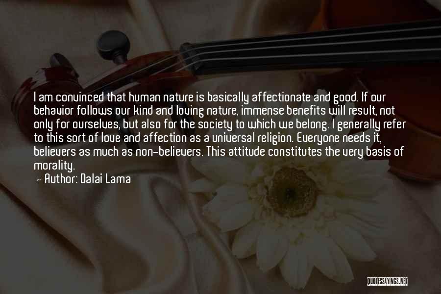 Dalai Lama Quotes: I Am Convinced That Human Nature Is Basically Affectionate And Good. If Our Behavior Follows Our Kind And Loving Nature,