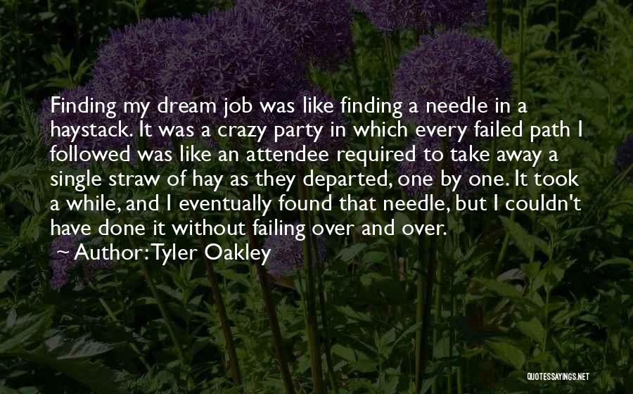 Tyler Oakley Quotes: Finding My Dream Job Was Like Finding A Needle In A Haystack. It Was A Crazy Party In Which Every