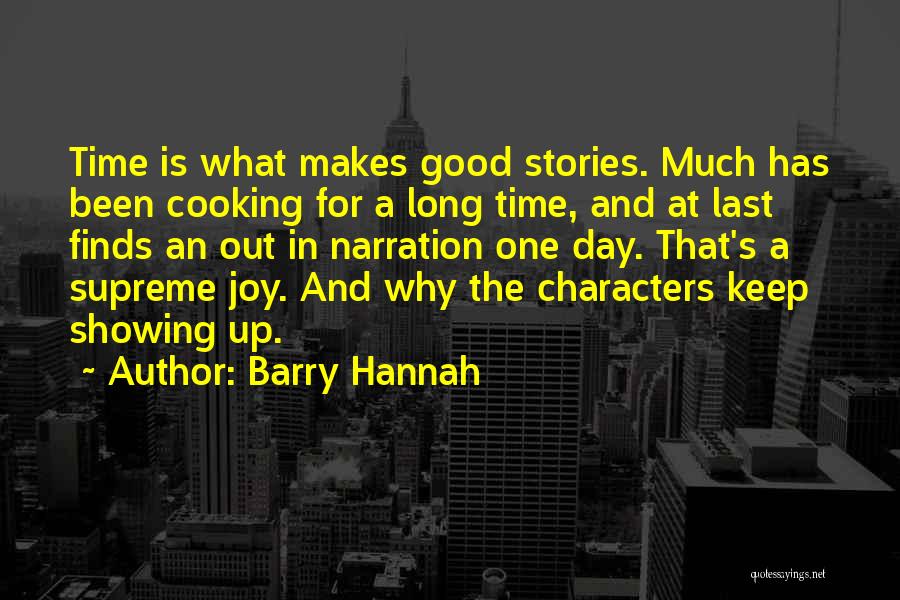 Barry Hannah Quotes: Time Is What Makes Good Stories. Much Has Been Cooking For A Long Time, And At Last Finds An Out