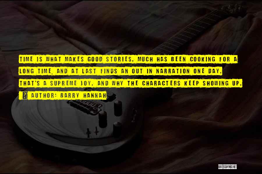 Barry Hannah Quotes: Time Is What Makes Good Stories. Much Has Been Cooking For A Long Time, And At Last Finds An Out