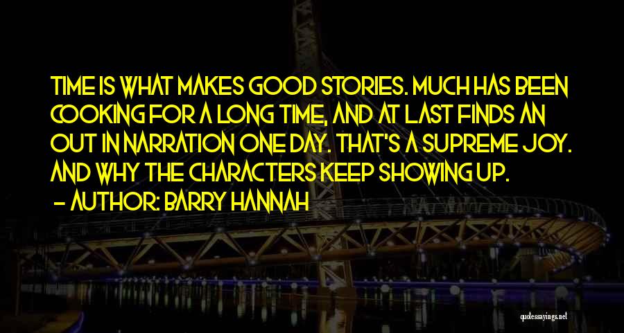 Barry Hannah Quotes: Time Is What Makes Good Stories. Much Has Been Cooking For A Long Time, And At Last Finds An Out
