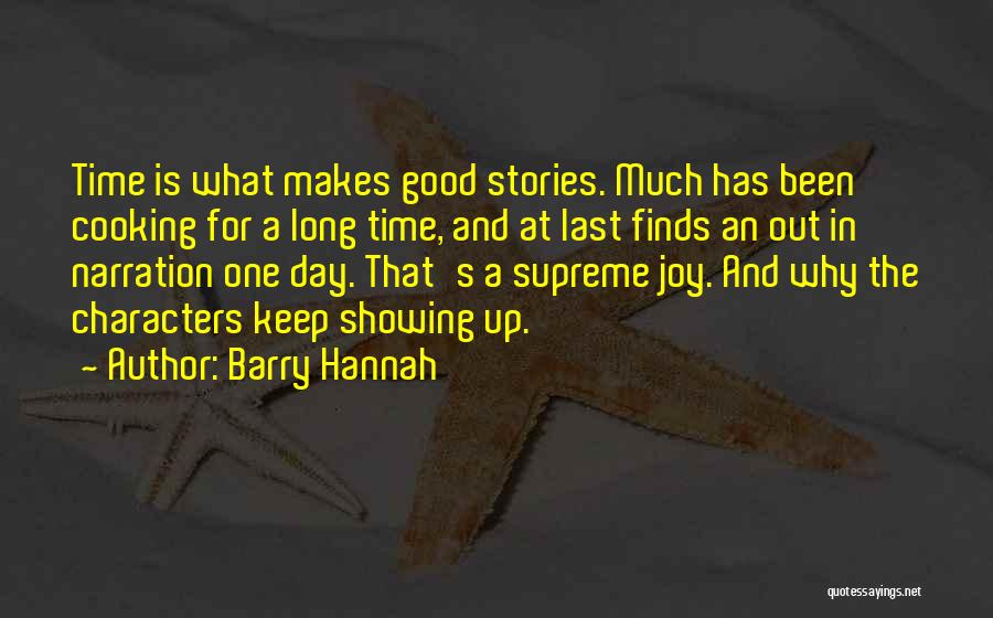 Barry Hannah Quotes: Time Is What Makes Good Stories. Much Has Been Cooking For A Long Time, And At Last Finds An Out