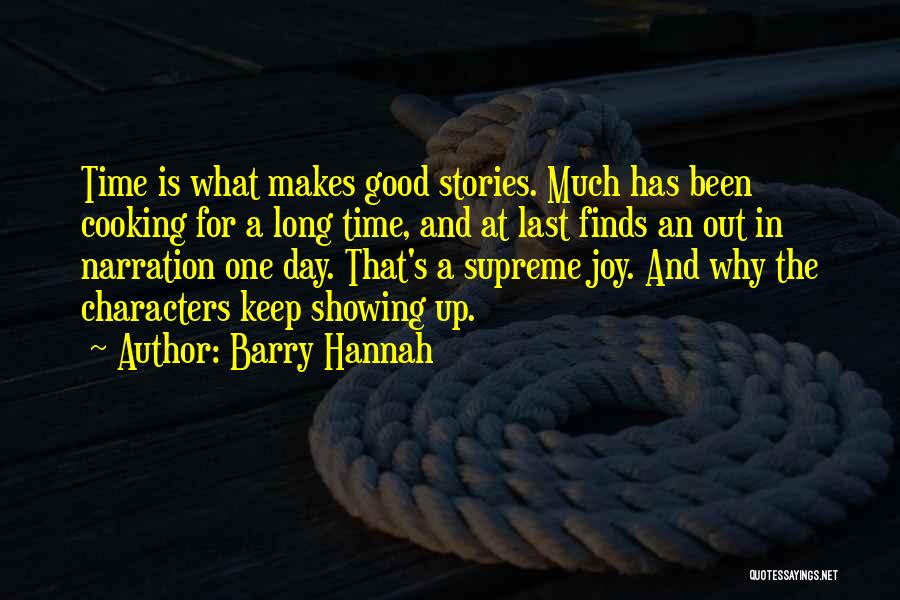 Barry Hannah Quotes: Time Is What Makes Good Stories. Much Has Been Cooking For A Long Time, And At Last Finds An Out