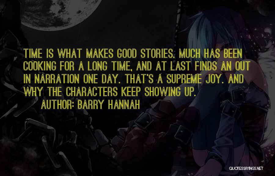 Barry Hannah Quotes: Time Is What Makes Good Stories. Much Has Been Cooking For A Long Time, And At Last Finds An Out