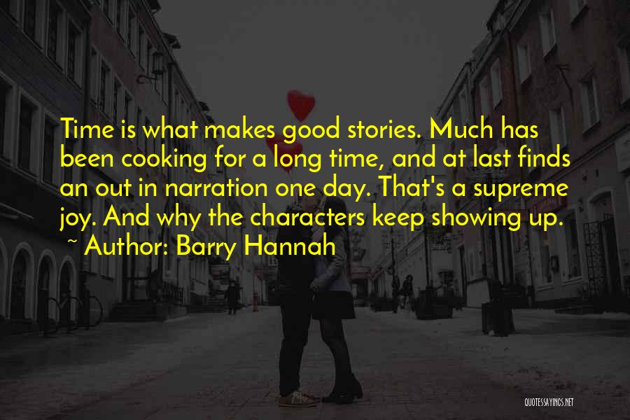 Barry Hannah Quotes: Time Is What Makes Good Stories. Much Has Been Cooking For A Long Time, And At Last Finds An Out