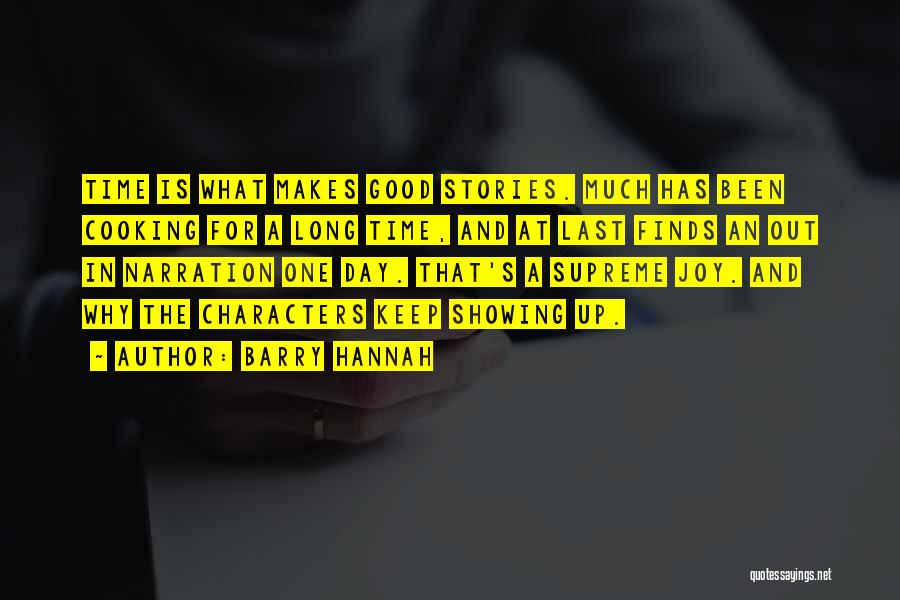 Barry Hannah Quotes: Time Is What Makes Good Stories. Much Has Been Cooking For A Long Time, And At Last Finds An Out