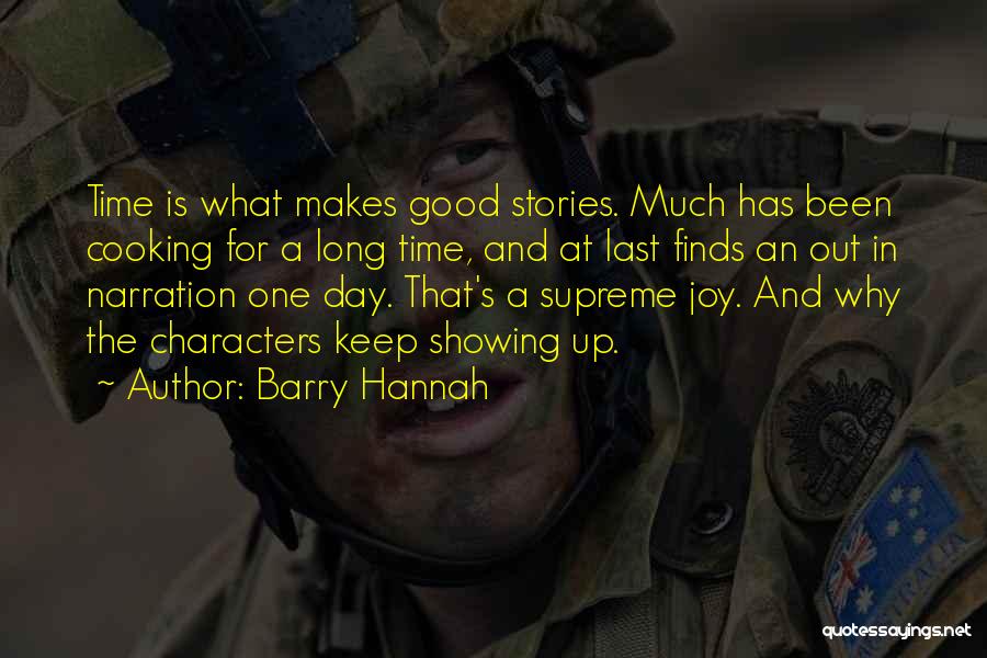 Barry Hannah Quotes: Time Is What Makes Good Stories. Much Has Been Cooking For A Long Time, And At Last Finds An Out