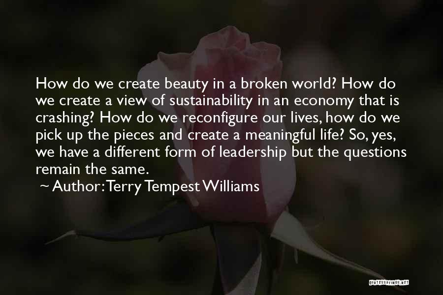 Terry Tempest Williams Quotes: How Do We Create Beauty In A Broken World? How Do We Create A View Of Sustainability In An Economy