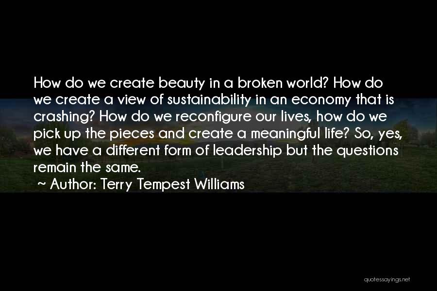 Terry Tempest Williams Quotes: How Do We Create Beauty In A Broken World? How Do We Create A View Of Sustainability In An Economy