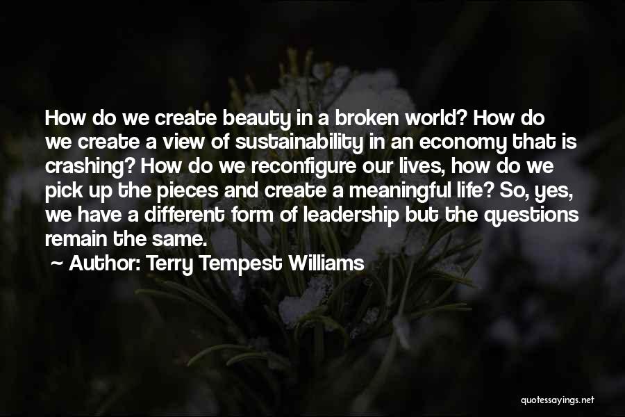 Terry Tempest Williams Quotes: How Do We Create Beauty In A Broken World? How Do We Create A View Of Sustainability In An Economy