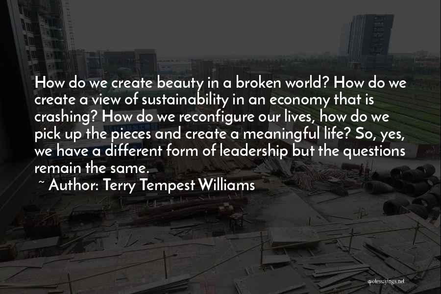 Terry Tempest Williams Quotes: How Do We Create Beauty In A Broken World? How Do We Create A View Of Sustainability In An Economy