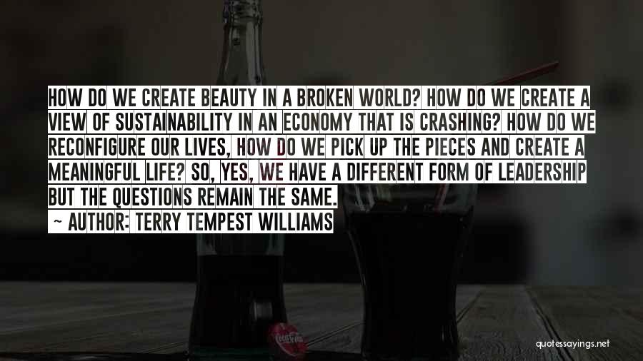 Terry Tempest Williams Quotes: How Do We Create Beauty In A Broken World? How Do We Create A View Of Sustainability In An Economy