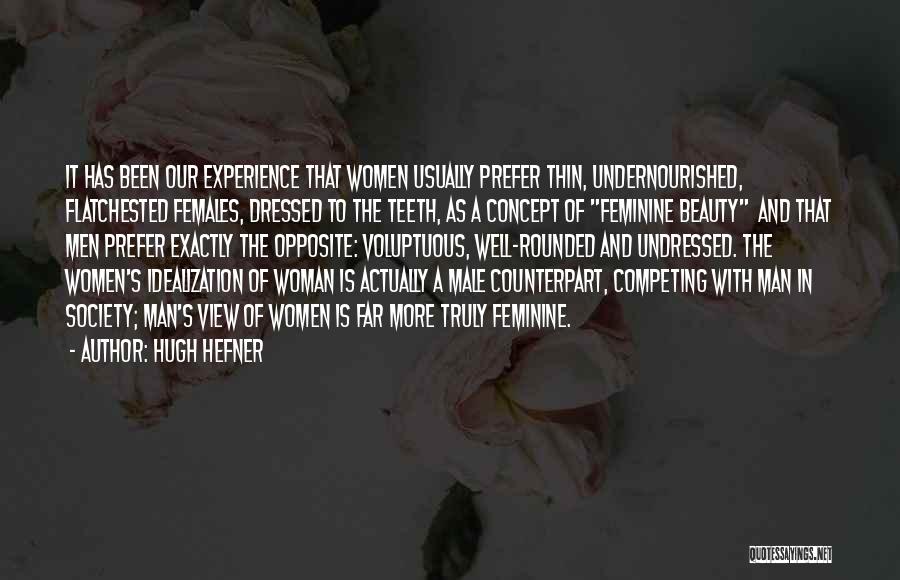 Hugh Hefner Quotes: It Has Been Our Experience That Women Usually Prefer Thin, Undernourished, Flatchested Females, Dressed To The Teeth, As A Concept