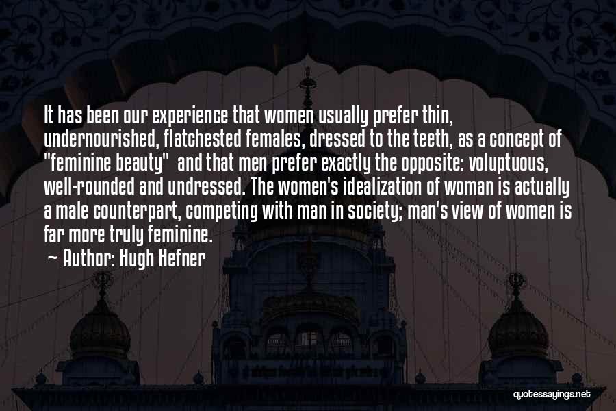 Hugh Hefner Quotes: It Has Been Our Experience That Women Usually Prefer Thin, Undernourished, Flatchested Females, Dressed To The Teeth, As A Concept