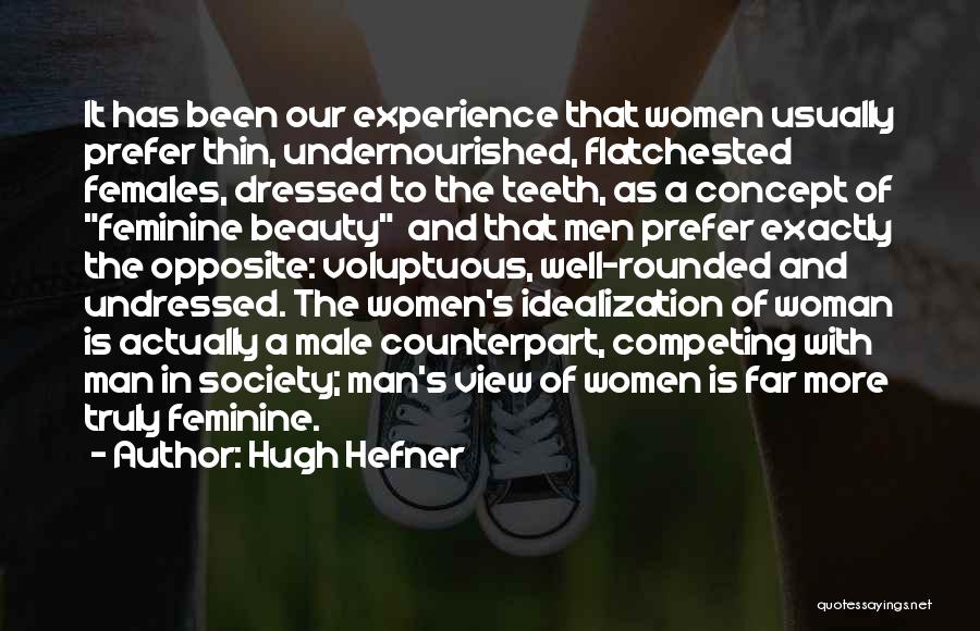 Hugh Hefner Quotes: It Has Been Our Experience That Women Usually Prefer Thin, Undernourished, Flatchested Females, Dressed To The Teeth, As A Concept