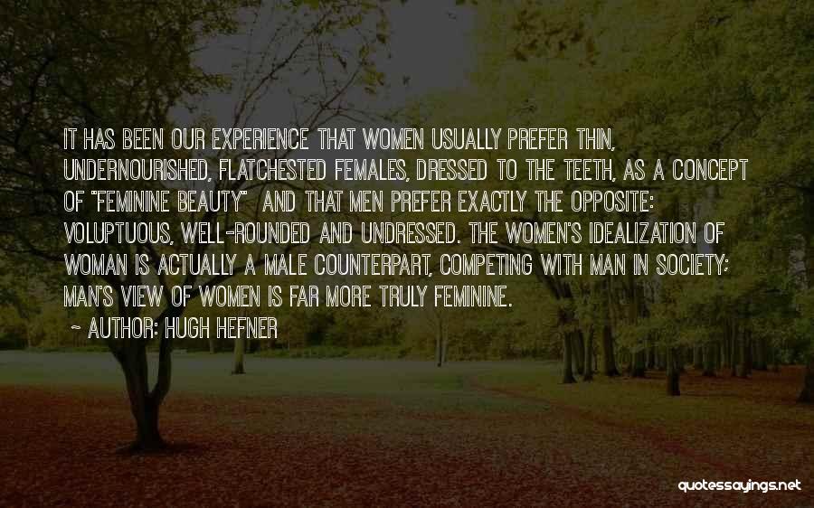 Hugh Hefner Quotes: It Has Been Our Experience That Women Usually Prefer Thin, Undernourished, Flatchested Females, Dressed To The Teeth, As A Concept