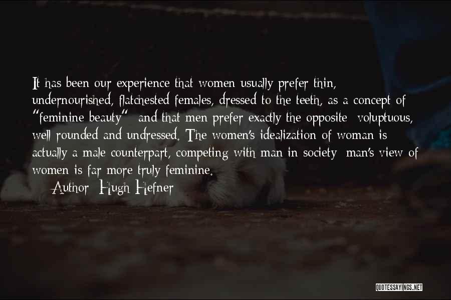Hugh Hefner Quotes: It Has Been Our Experience That Women Usually Prefer Thin, Undernourished, Flatchested Females, Dressed To The Teeth, As A Concept