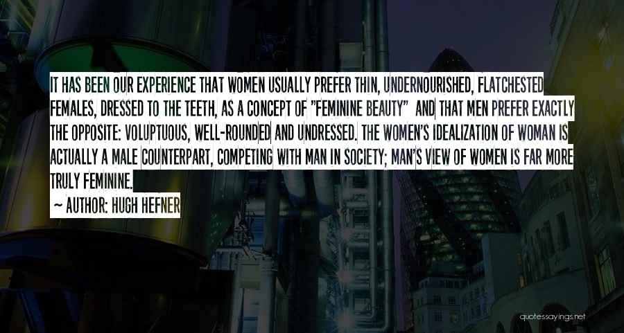 Hugh Hefner Quotes: It Has Been Our Experience That Women Usually Prefer Thin, Undernourished, Flatchested Females, Dressed To The Teeth, As A Concept