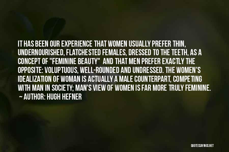 Hugh Hefner Quotes: It Has Been Our Experience That Women Usually Prefer Thin, Undernourished, Flatchested Females, Dressed To The Teeth, As A Concept